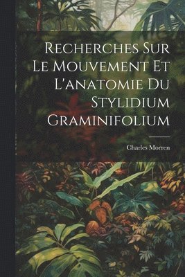 Recherches Sur Le Mouvement Et L'anatomie Du Stylidium Graminifolium 1