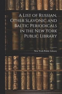 bokomslag List of Russian, Other Slavonic and Baltic Periodicals in the New York Public Library
