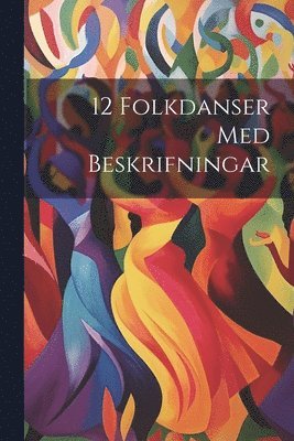 bokomslag 12 Folkdanser Med Beskrifningar