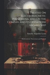 bokomslag Treatise On Electromagnetic Phenomena, and On the Compass and Its Deviations Aboard Ship