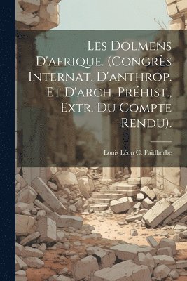 Les Dolmens D'afrique. (Congrs Internat. D'anthrop. Et D'arch. Prhist., Extr. Du Compte Rendu). 1