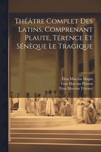 bokomslag Thtre Complet Des Latins, Comprenant Plaute, Trence Et Snque Le Tragique