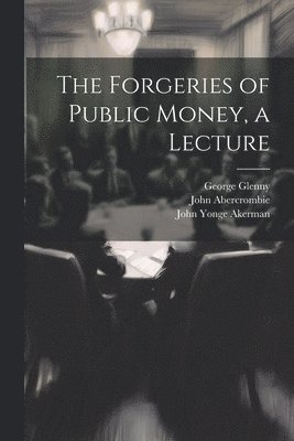 The Forgeries of Public Money, a Lecture 1