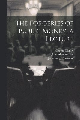 John Yonge Akerman, John Abercrombie, George Glenny - Forgeries of Public Money, a Lecture, Häftad