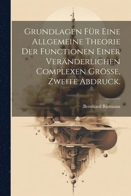 Bernhard Riemann - Grundlagen für eine allgemeine Theorie der Functionen einer veränderlichen complexen Grösse, Zweite Abdruck., Häftad