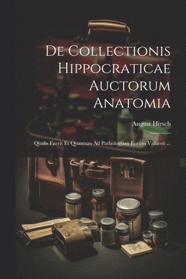August Hirsch - De Collectionis Hippocraticae Auctorum Anatomia, Häftad