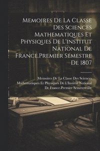 bokomslag Memoires De La Classe Des Sciences Mathematiques Et Physiques De L'institut National De France.Premier Semestre De 1807