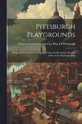 Citizens Committee on City Plan of Pi - Pittsburgh Playgrounds, Häftad