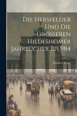 Die Hersfelder Und Die Grsseren Hildesheimer Jahrbcher Bis 984 1