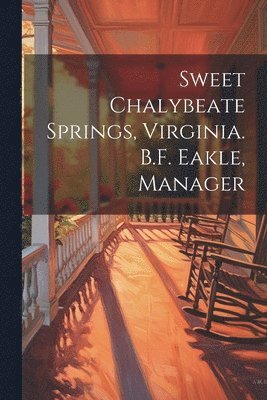 bokomslag Sweet Chalybeate Springs, Virginia. B.F. Eakle, Manager