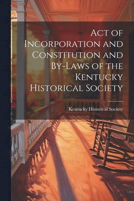 Act of Incorporation and Constitution and By-laws of the Kentucky Historical Society