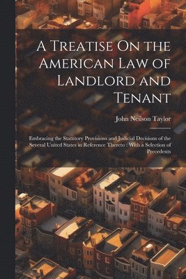 A Treatise On the American Law of Landlord and Tenant 1