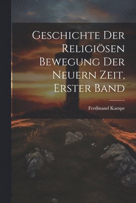 bokomslag Geschichte der religiösen Bewegung der neuern Zeit, Erster Band