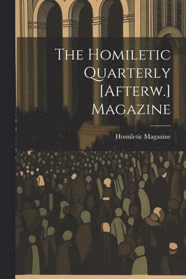 bokomslag The Homiletic Quarterly [Afterw.] Magazine