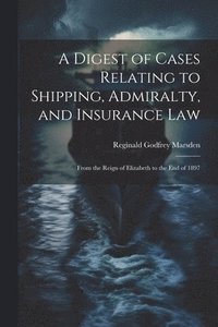 bokomslag A Digest of Cases Relating to Shipping, Admiralty, and Insurance Law