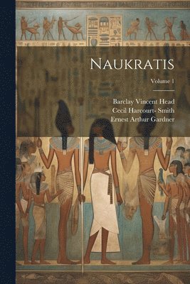 Barclay Vincent Head, Francis Llewellyn Griffith, William Matthew Flinders Petrie - Naukratis; Volume 1, Häftad