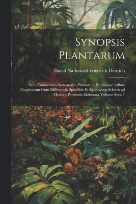 bokomslag Synopsis plantarum; seu, Enumeratio systematica plantarum plerumque adhuc cognitarum cum differentiis specificis et synonymis selectis ad modum Persoonii elaborata Volume sect. 1