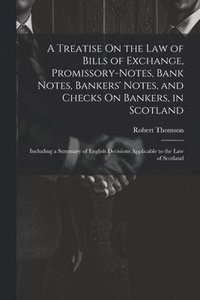 bokomslag A Treatise On the Law of Bills of Exchange, Promissory-Notes, Bank Notes, Bankers' Notes, and Checks On Bankers, in Scotland
