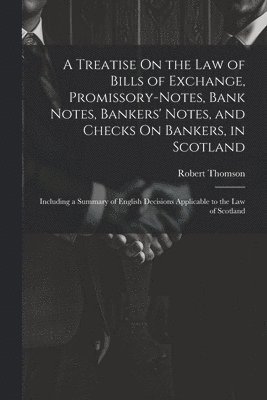 Robert Thomson - Treatise On the Law of Bills of Exchange, Promissory-Notes, Bank Notes, Bankers' Notes, and Checks On Bankers, in Scotland, Häftad
