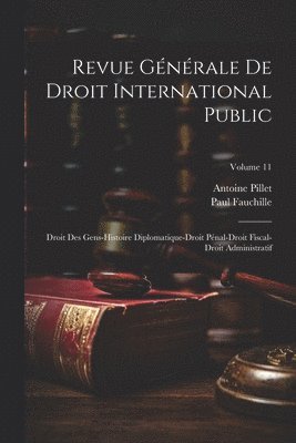 Revue Générale De Droit International Public: Droit Des Gens-Histoire Diplomatique-Droit Pénal-Droit Fiscal-Droit Administratif; Volume 11 1