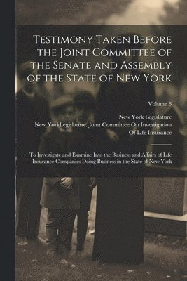 New York (State) Legislature Joint, New York (State) Legislature - Testimony Taken Before the Joint Committee of the Senate and Assembly of the State of New York, Häftad