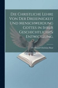 bokomslag Die christliche Lehre von der Dreieinigkeit und Menschwerdung Gottes in ihrer geschichtlichen Entwicklung.