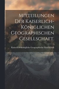 bokomslag Mitteilungen der kaiserlich-kniglichen geographischen Gesellschaft.