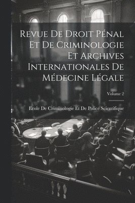 Revue De Droit Pénal Et De Criminologie Et Archives Internationales De Médecine Légale; Volume 2