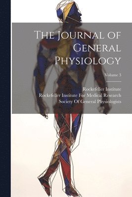 Rockefeller Institute for Medical Res, Rockefeller Institute, Society of General Physiologists - Journal of General Physiology; Volume 3, Häftad