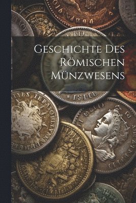 Anonymous - Geschichte des Römischen Münzwesens, Häftad