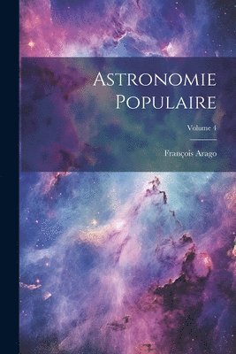 François Arago - Astronomie Populaire; Volume 4, Häftad