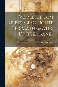 bokomslag Vorlesungen ueber Geschichte der Mathematik. Dritter Band.