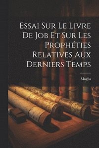 bokomslag Essai Sur Le Livre De Job Et Sur Les Prophties Relatives Aux Derniers Temps