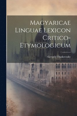 bokomslag Magyaricae Linguae Lexicon Critico-Etymologicum