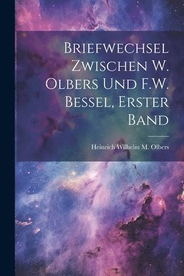 Briefwechsel zwischen W. Olbers und F.W. Bessel, Erster Band