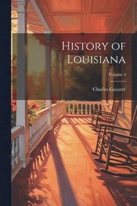 bokomslag History of Louisiana; Volume 4