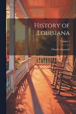 bokomslag History of Louisiana; Volume 4