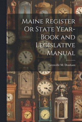 Maine Register Or State Year-Book and Legislative Manual 1