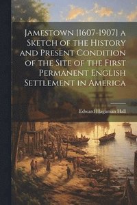 bokomslag Jamestown [1607-1907] a Sketch of the History and Present Condition of the Site of the First Permanent English Settlement in America