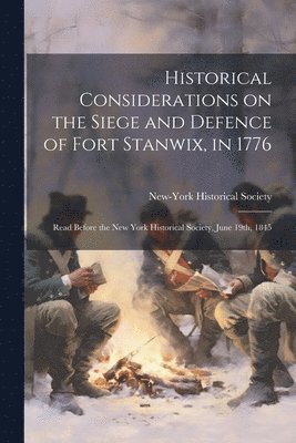 New-York Historical Society - Historical Considerations on the Siege and Defence of Fort Stanwix, in 1776, Häftad