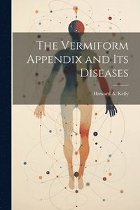 bokomslag The Vermiform Appendix and its Diseases