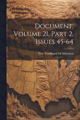 New York (N Y Board of Aldermen - Document, Volume 21, part 2, issues 45-64, Häftad