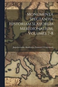 bokomslag Monumenta Spectantia Historiam Slavorum Meridionalium, Volumes 7-8