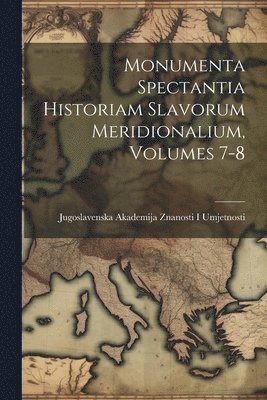 bokomslag Monumenta Spectantia Historiam Slavorum Meridionalium, Volumes 7-8