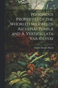 bokomslag Poisonous Properties of the Whorled Milkweeds Asclepias Pumila and A. Verticillata var. Geyeri