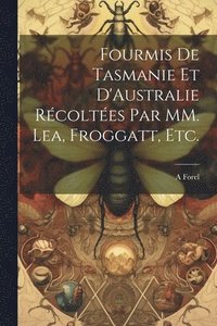bokomslag Fourmis de Tasmanie et D'Australie Rcoltes par MM. Lea, Froggatt, etc.