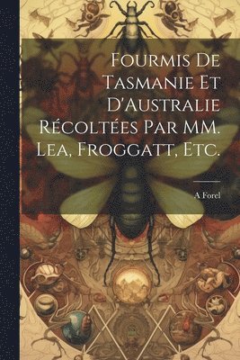 Fourmis de Tasmanie et D'Australie Rcoltes par MM. Lea, Froggatt, etc. 1