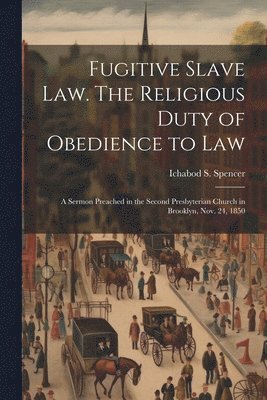 bokomslag Fugitive Slave law. The Religious Duty of Obedience to law; a Sermon Preached in the Second Presbyterian Church in Brooklyn, Nov. 24, 1850