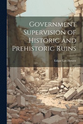 Government Supervision of Historic and Prehistoric Ruins 1