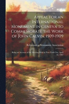 bokomslag Appeal for an International Monument in Geneva to Commemorate the Work of John Calvin, 1509-1909